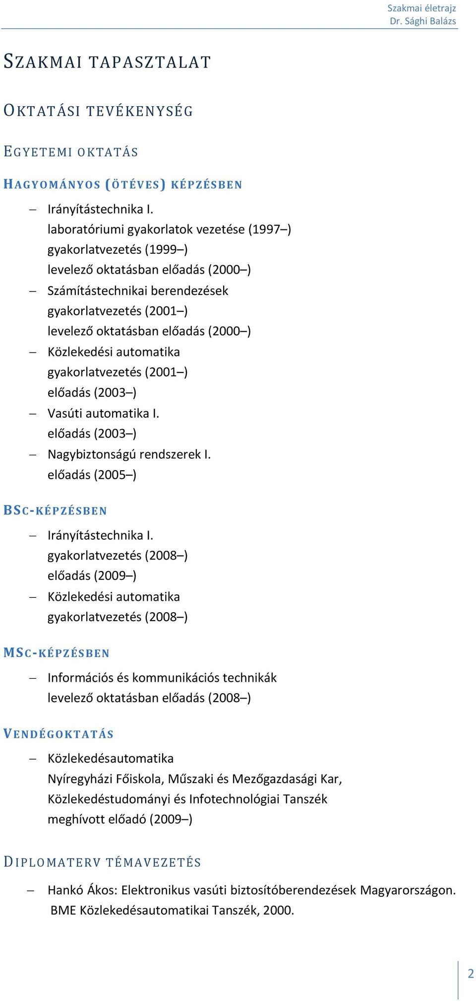 Közlekedési automatika gyakorlatvezetés (2001 ) előadás (2003 ) Vasúti automatika I. előadás (2003 ) Nagybiztonságú rendszerek I. előadás (2005 ) BSC KÉPZÉSBEN Irányítástechnika I.