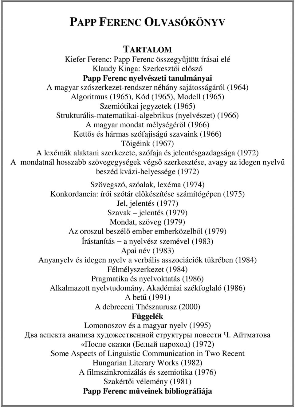 hármas szófajiságú szavaink (1966) Tőigéink (1967) A lexémák alaktani szerkezete, szófaja és jelentésgazdagsága (1972) A mondatnál hosszabb szövegegységek végső szerkesztése, avagy az idegen nyelvű