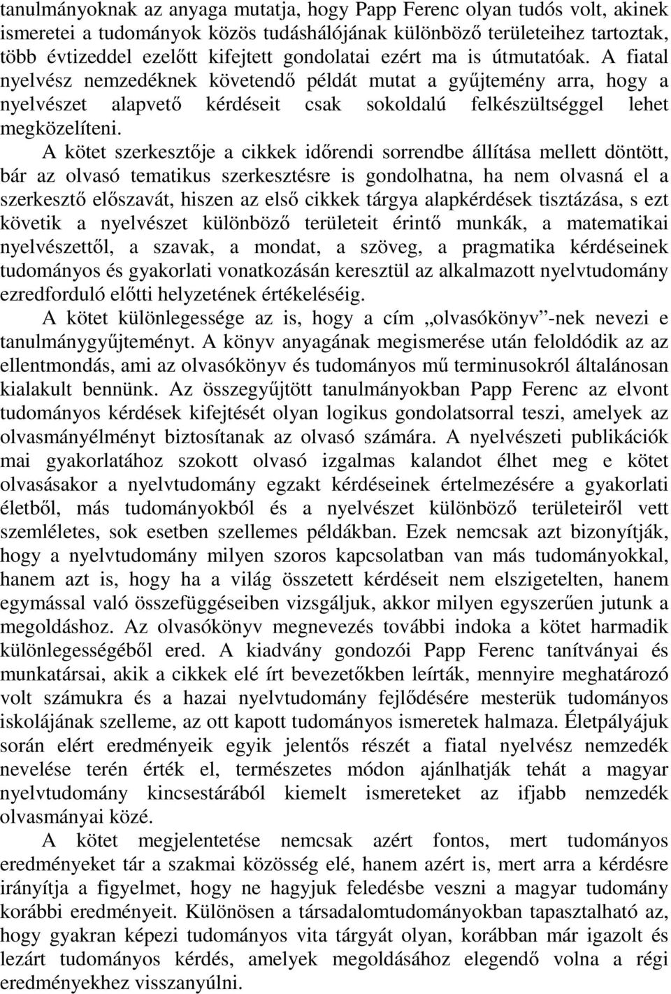 A kötet szerkesztője a cikkek időrendi sorrendbe állítása mellett döntött, bár az olvasó tematikus szerkesztésre is gondolhatna, ha nem olvasná el a szerkesztő előszavát, hiszen az első cikkek tárgya