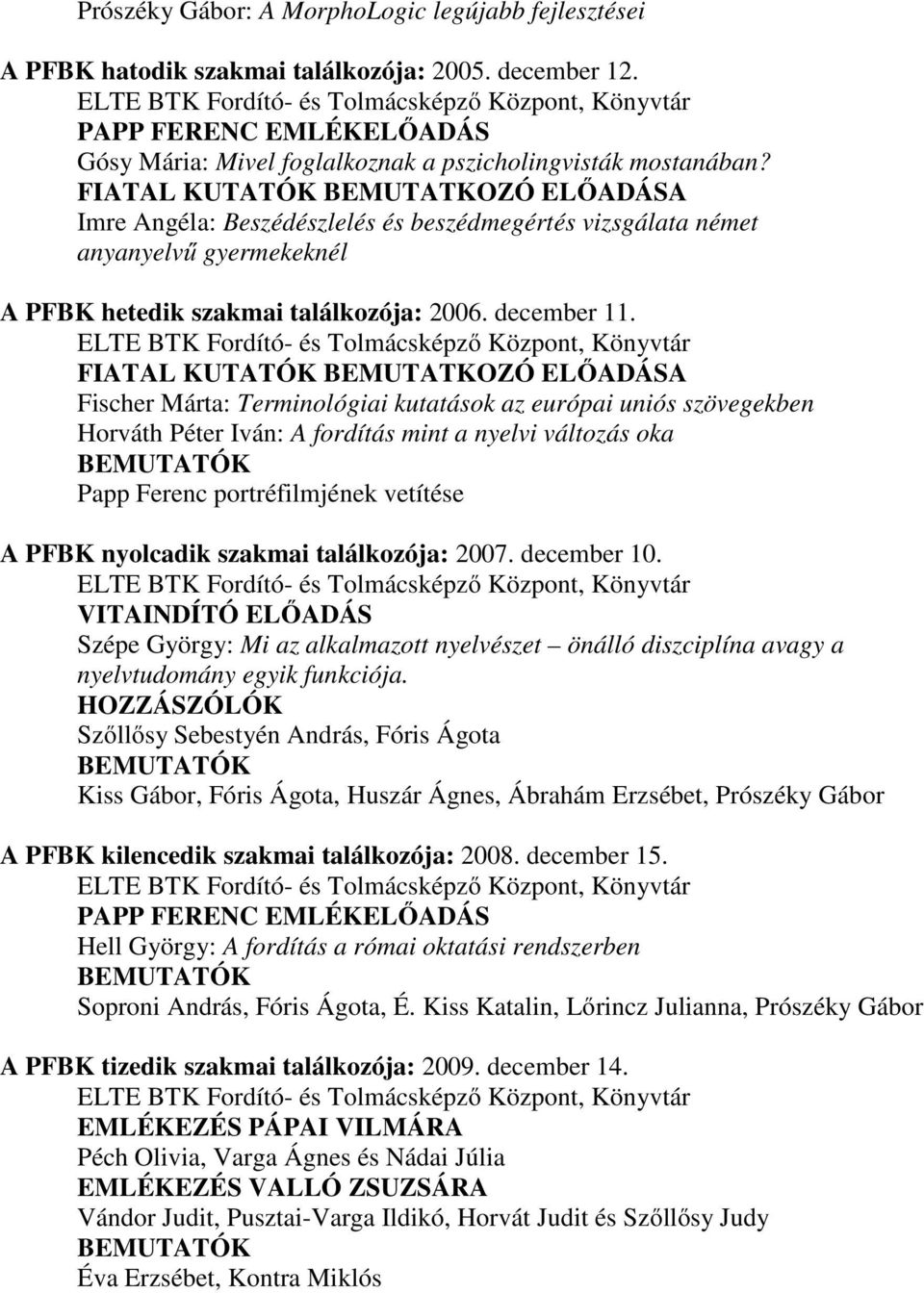 FIATAL KUTATÓK BEMUTATKOZÓ ELŐADÁSA Imre Angéla: Beszédészlelés és beszédmegértés vizsgálata német anyanyelvű gyermekeknél A PFBK hetedik szakmai találkozója: 2006. december 11.