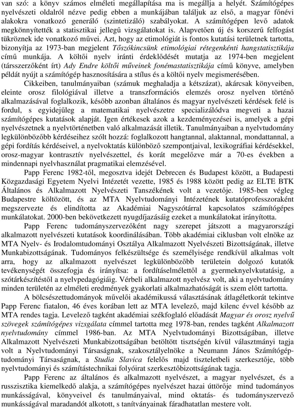 A számítógépen levő adatok megkönnyítették a statisztikai jellegű vizsgálatokat is. Alapvetően új és korszerű felfogást tükröznek ide vonatkozó művei.