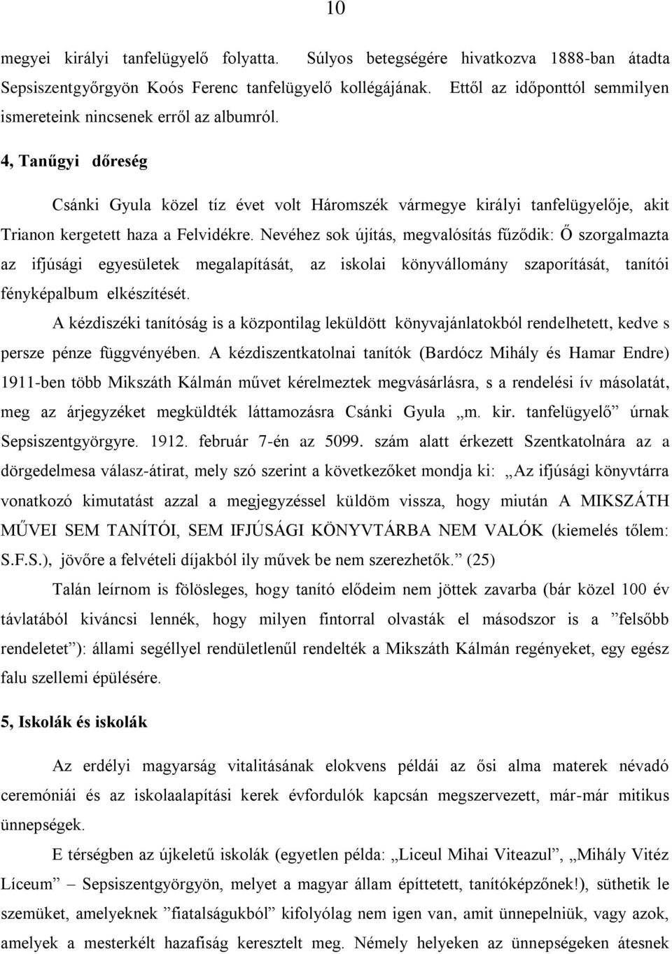 4, Tanűgyi dőreség Csánki Gyula közel tíz évet volt Háromszék vármegye királyi tanfelügyelője, akit Trianon kergetett haza a Felvidékre.