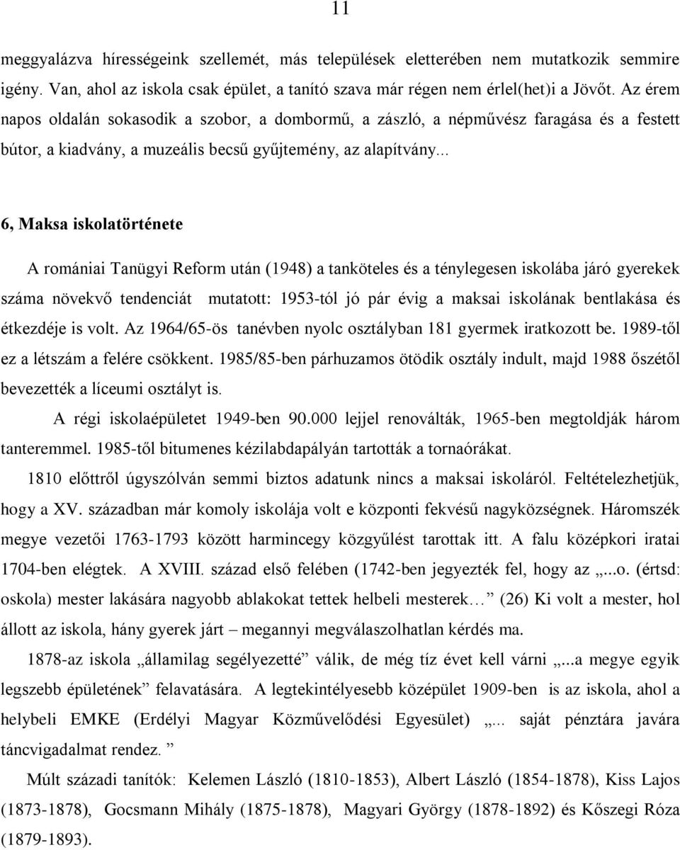 .. 6, Maksa iskolatörténete A romániai Tanügyi Reform után (1948) a tanköteles és a ténylegesen iskolába járó gyerekek száma növekvő tendenciát mutatott: 1953-tól jó pár évig a maksai iskolának