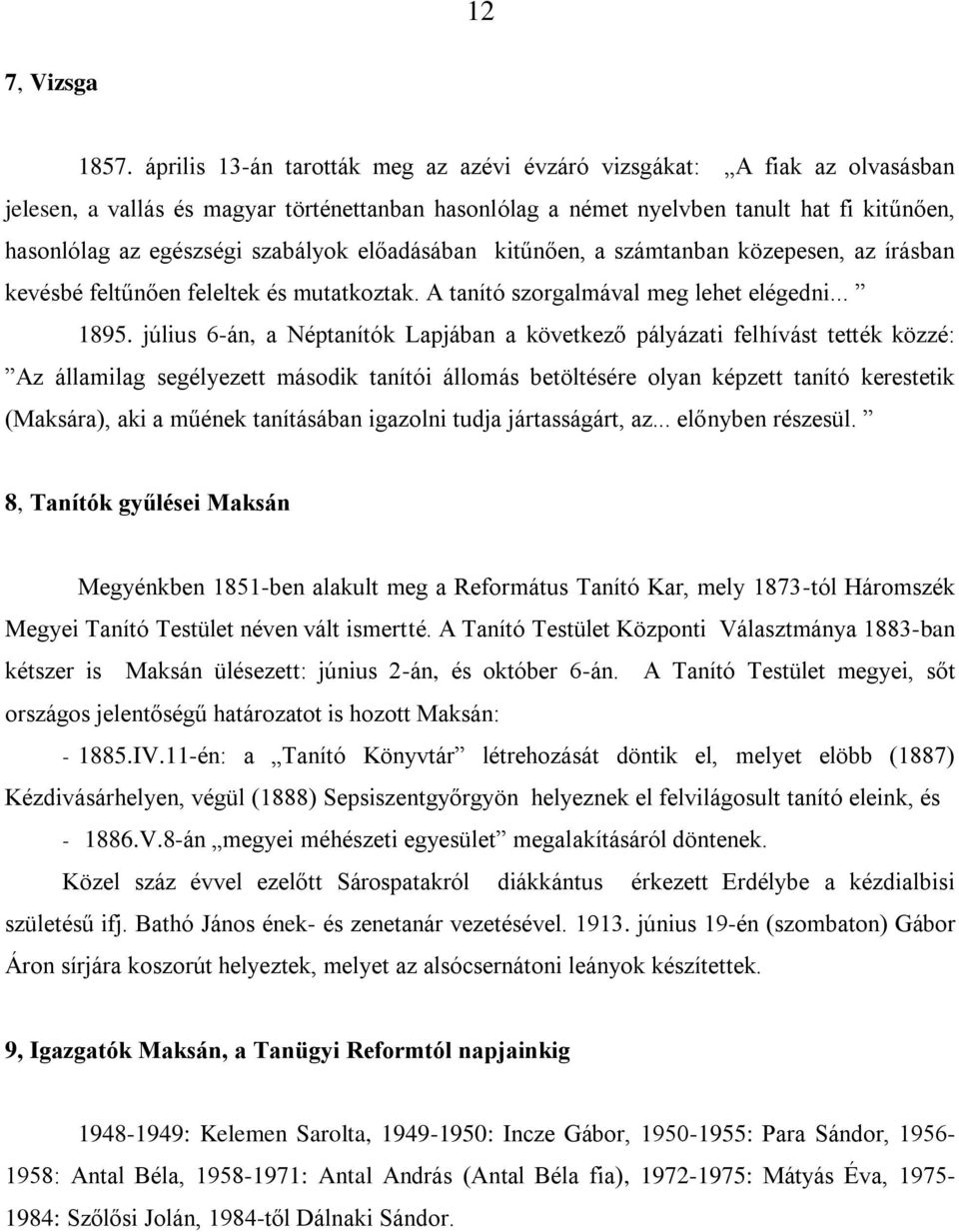 szabályok előadásában kitűnően, a számtanban közepesen, az írásban kevésbé feltűnően feleltek és mutatkoztak. A tanító szorgalmával meg lehet elégedni... 1895.