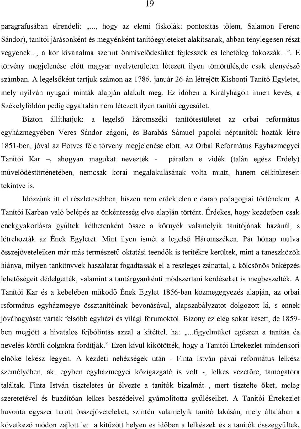 A legelsőként tartjuk számon az 1786. január 26-án létrejött Kishonti Tanító Egyletet, mely nyilván nyugati minták alapján alakult meg.