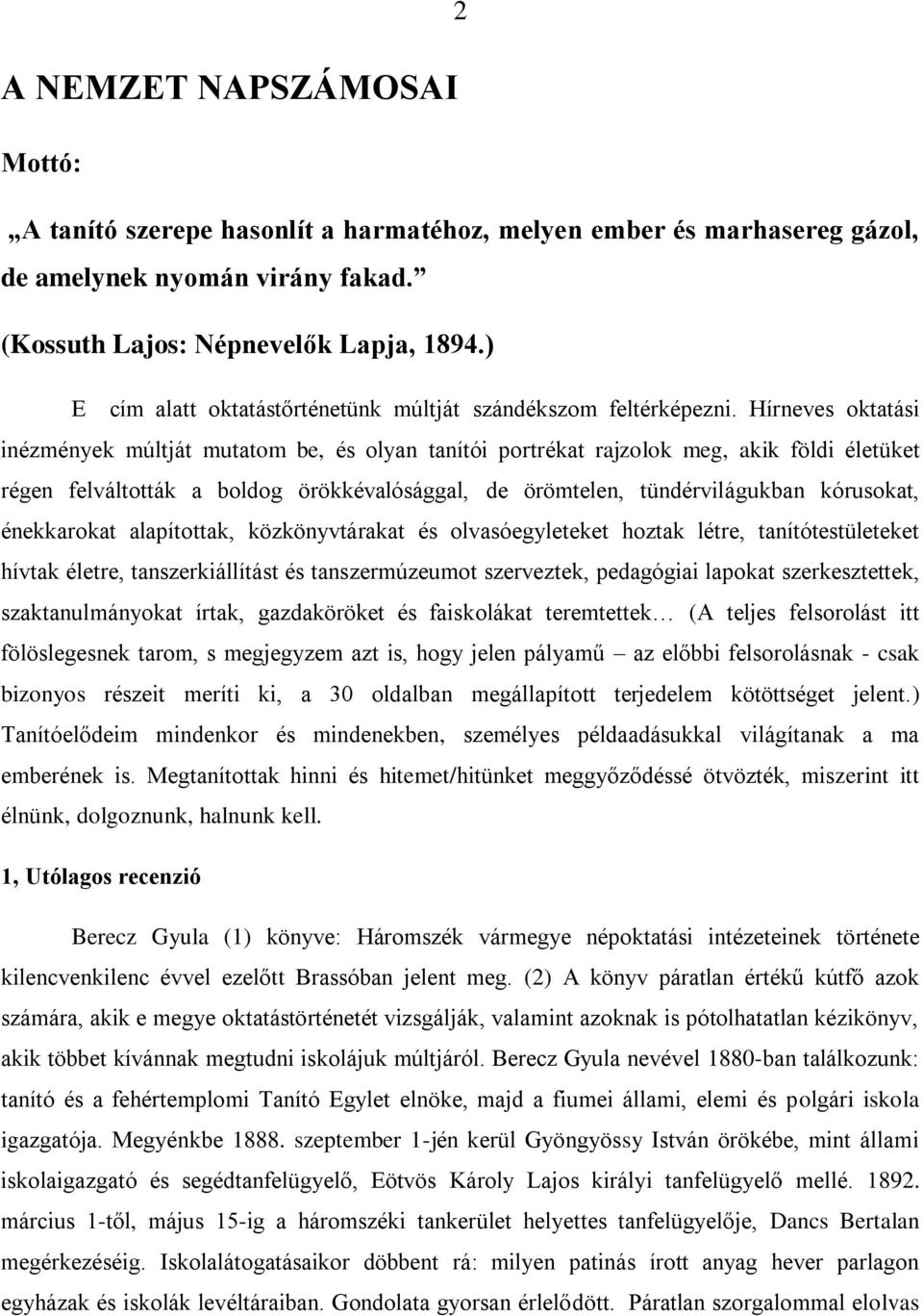 Hírneves oktatási inézmények múltját mutatom be, és olyan tanítói portrékat rajzolok meg, akik földi életüket régen felváltották a boldog örökkévalósággal, de örömtelen, tündérvilágukban kórusokat,