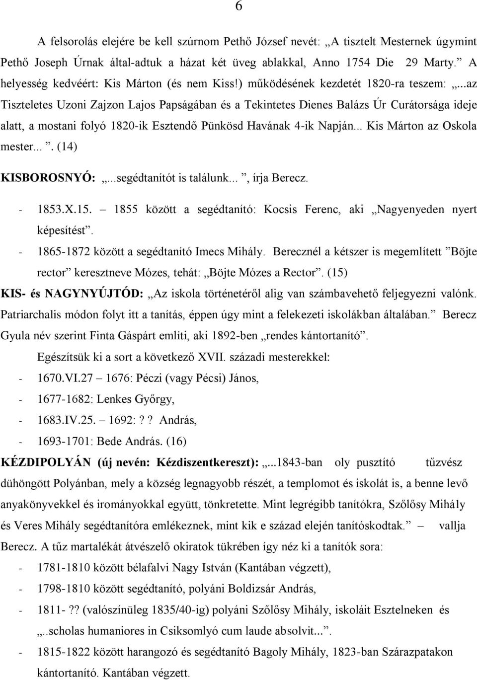 ..az Tiszteletes Uzoni Zajzon Lajos Papságában és a Tekintetes Dienes Balázs Úr Curátorsága ideje alatt, a mostani folyó 1820-ik Esztendő Pünkösd Havának 4-ik Napján... Kis Márton az Oskola mester.