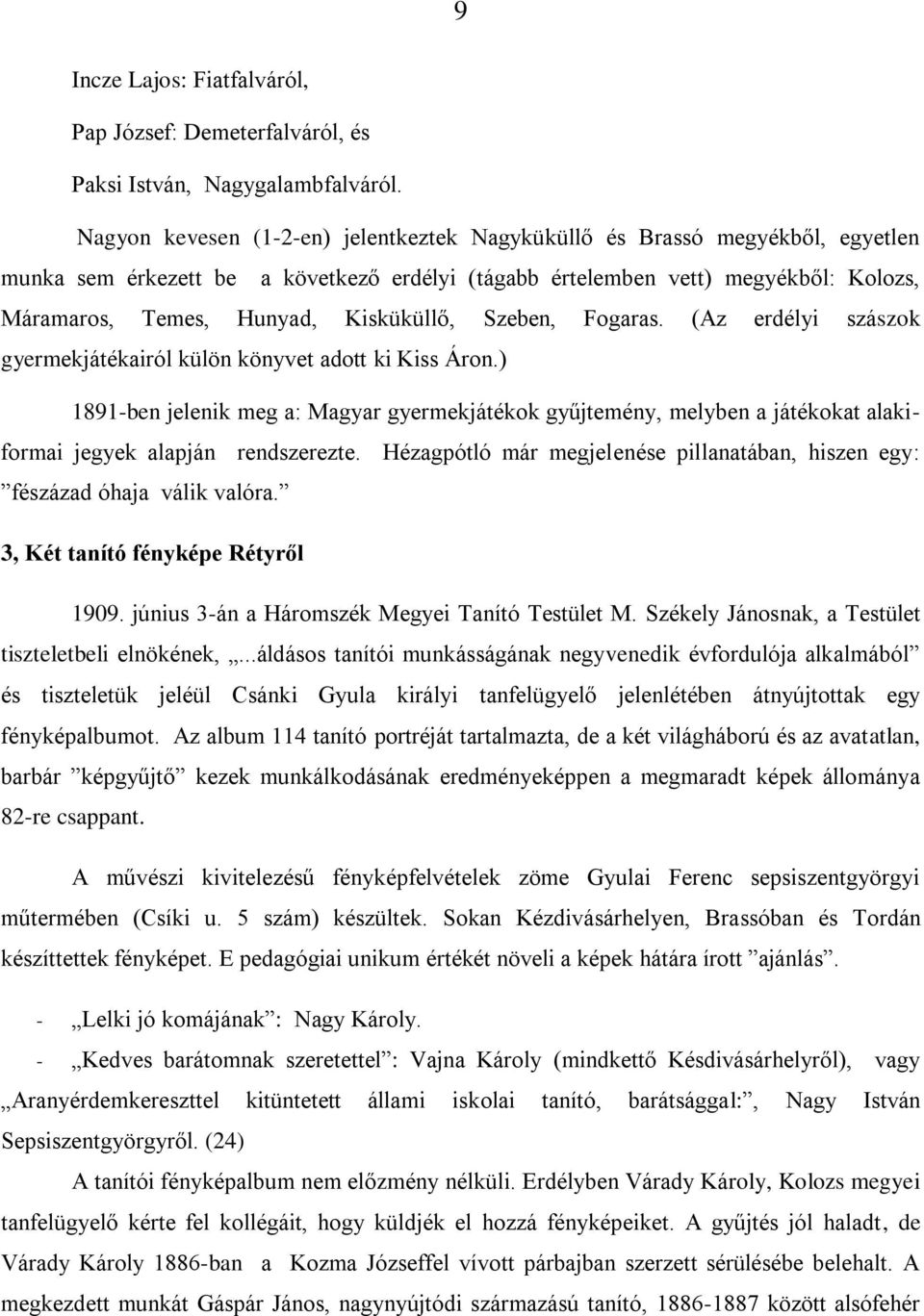 Kisküküllő, Szeben, Fogaras. (Az erdélyi szászok gyermekjátékairól külön könyvet adott ki Kiss Áron.