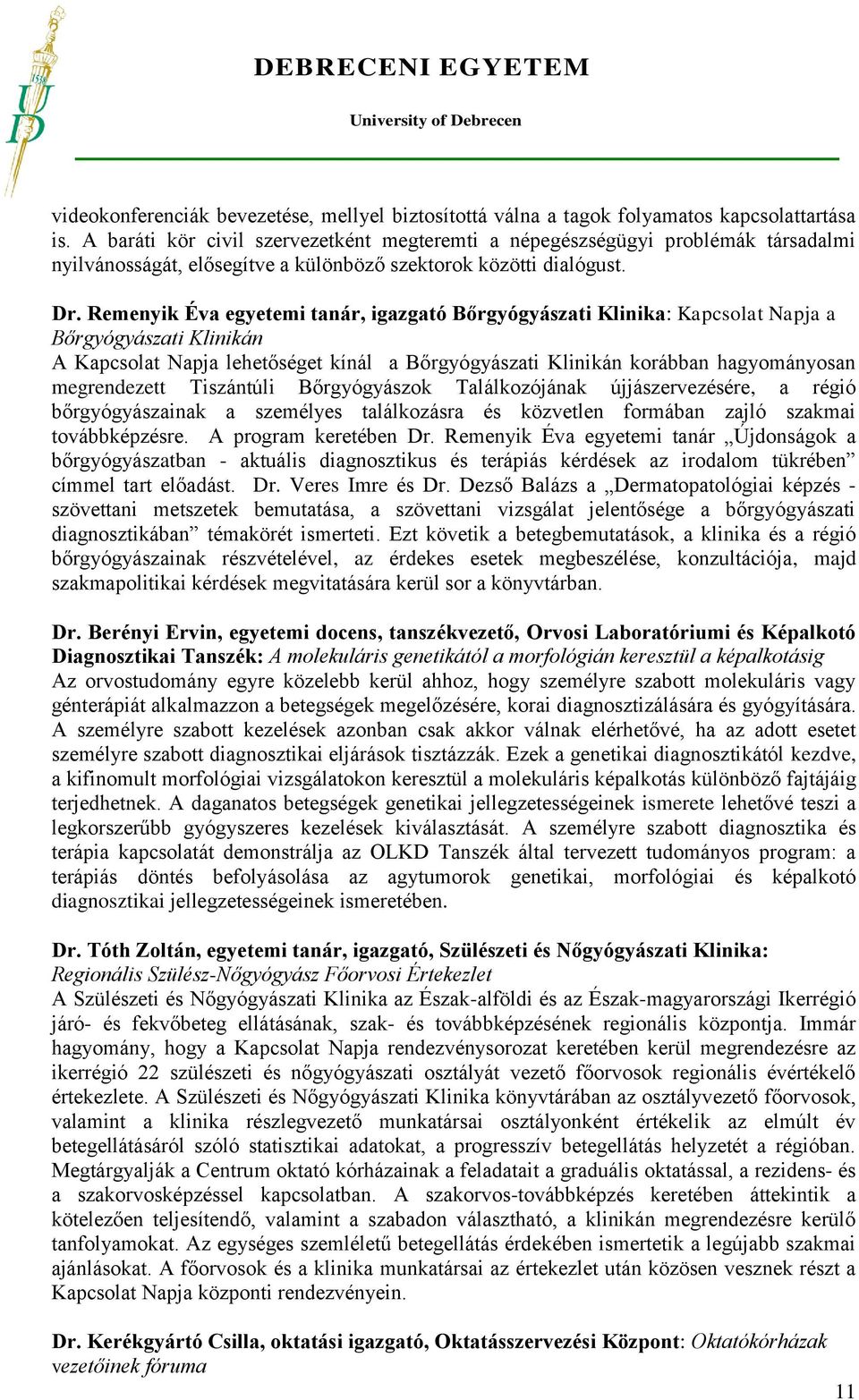 Remenyik Éva egyetemi tanár, igazgató Bőrgyógyászati Klinika: Kapcsolat Napja a Bőrgyógyászati Klinikán A Kapcsolat Napja lehetőséget kínál a Bőrgyógyászati Klinikán korábban hagyományosan