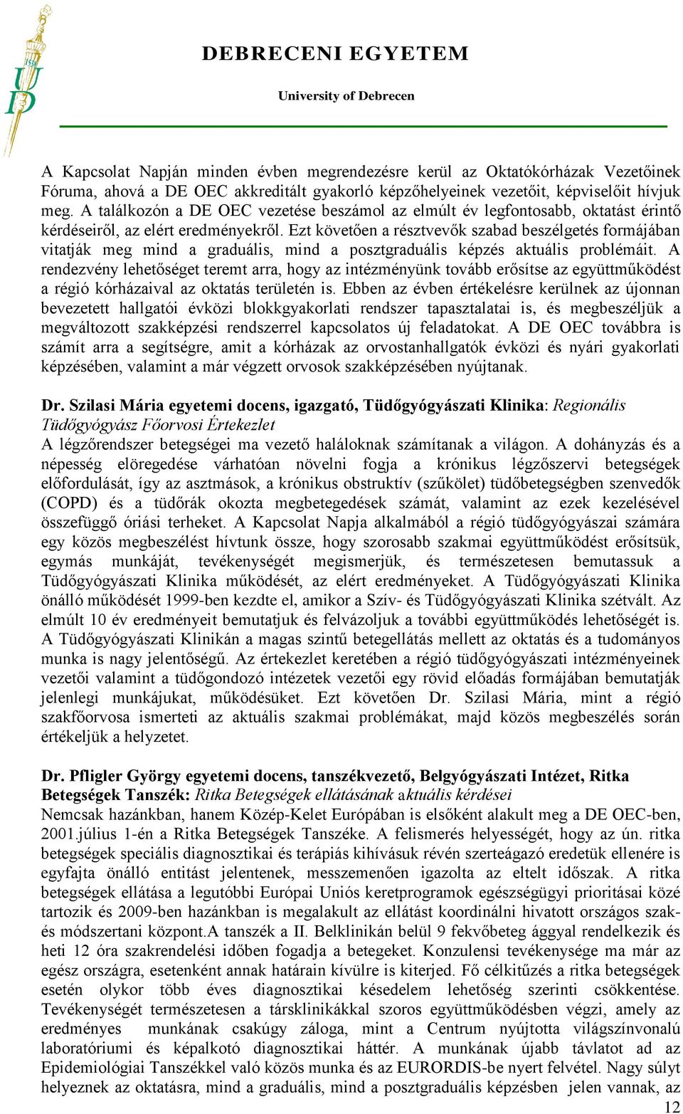 Ezt követően a résztvevők szabad beszélgetés formájában vitatják meg mind a graduális, mind a posztgraduális képzés aktuális problémáit.