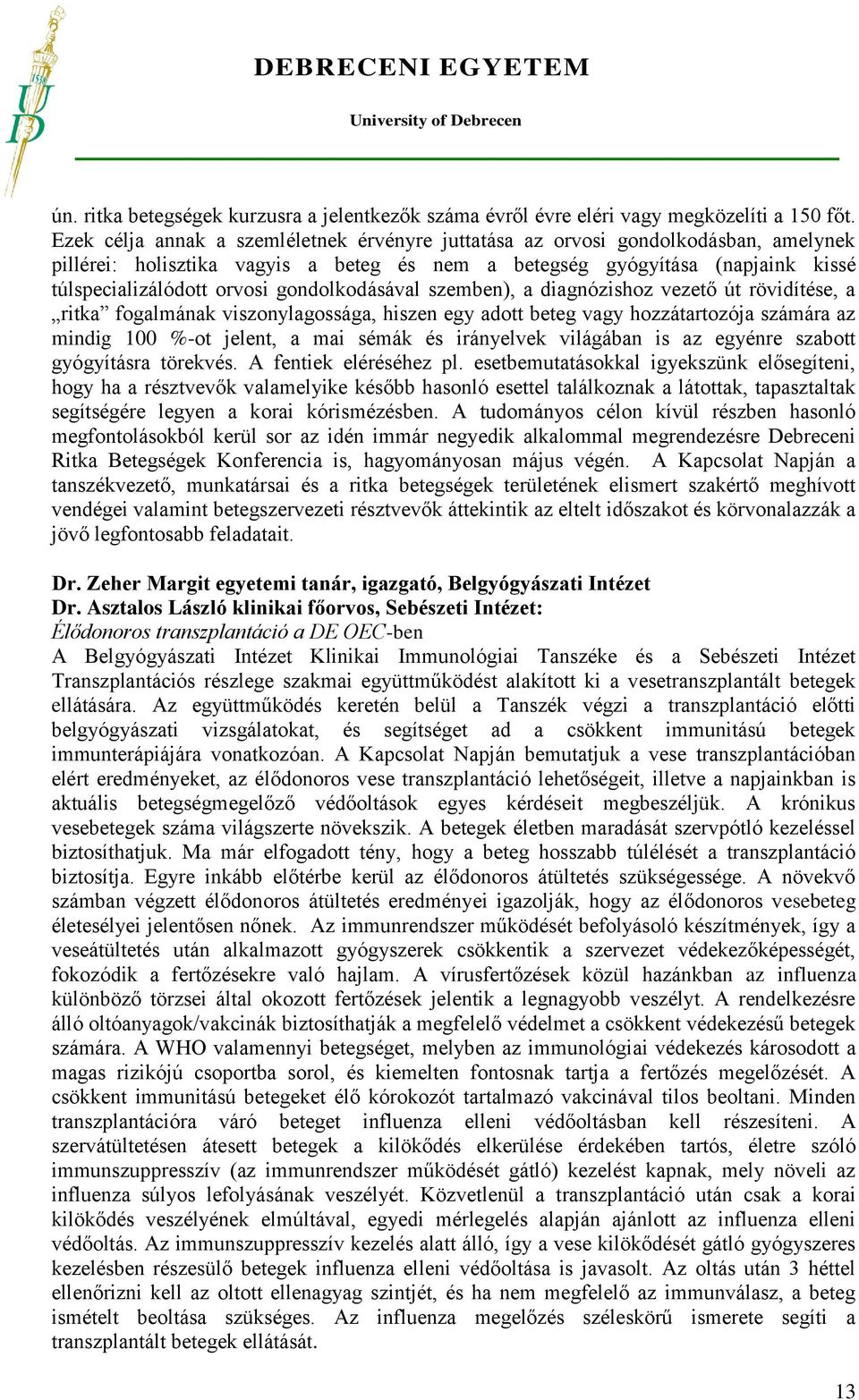 gondolkodásával szemben), a diagnózishoz vezető út rövidítése, a ritka fogalmának viszonylagossága, hiszen egy adott beteg vagy hozzátartozója számára az mindig 100 %-ot jelent, a mai sémák és