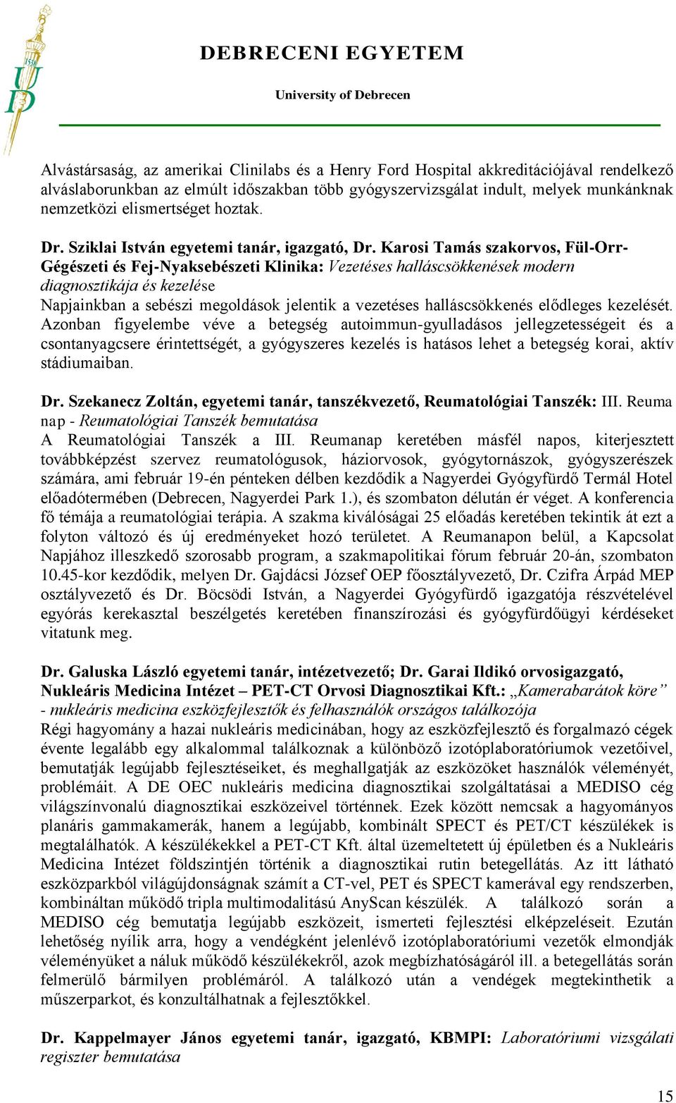 Karosi Tamás szakorvos, Fül-Orr- Gégészeti és Fej-Nyaksebészeti Klinika: Vezetéses halláscsökkenések modern diagnosztikája és kezelése Napjainkban a sebészi megoldások jelentik a vezetéses