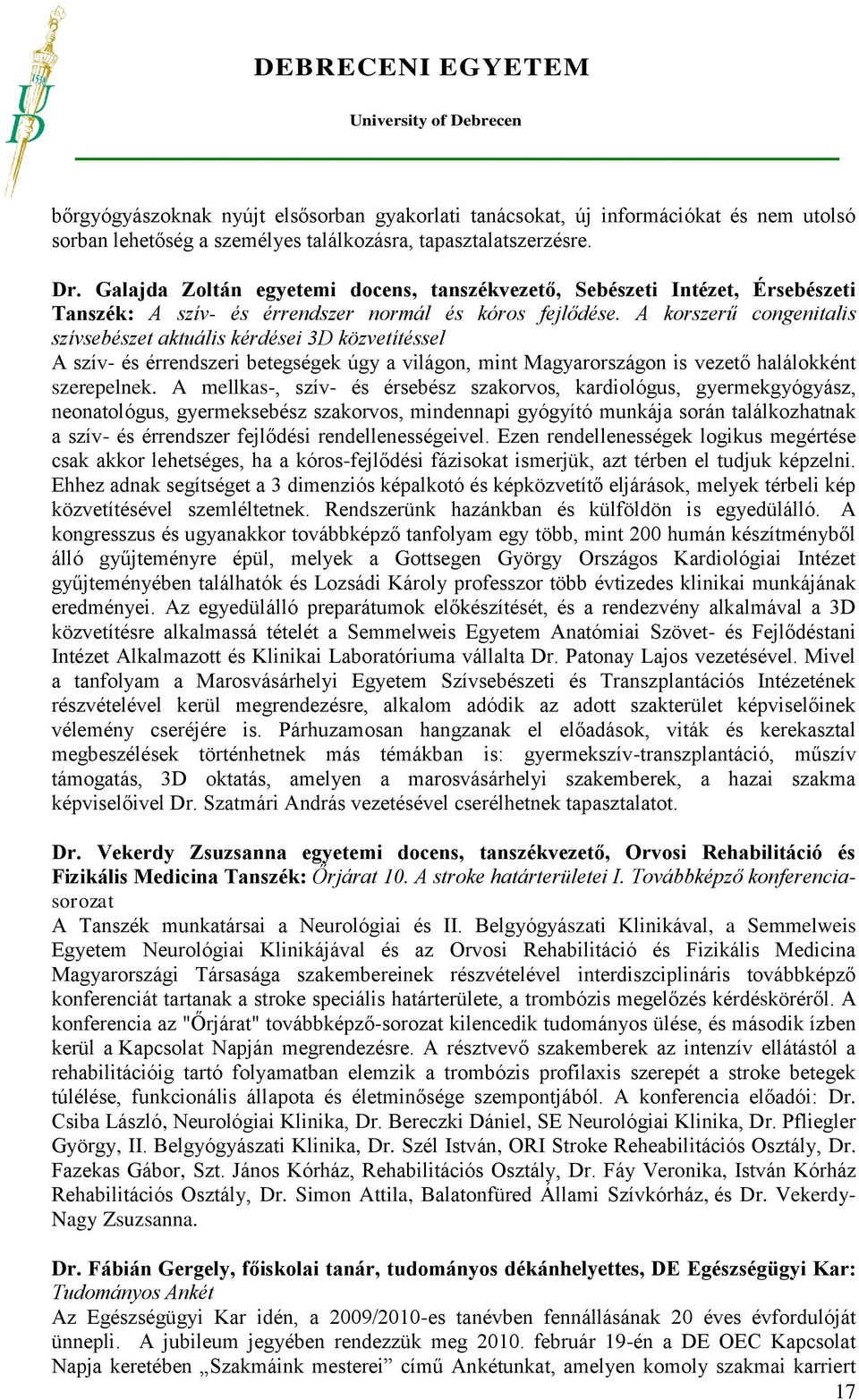 A korszerű congenitalis szívsebészet aktuális kérdései 3D közvetítéssel A szív- és érrendszeri betegségek úgy a világon, mint Magyarországon is vezető halálokként szerepelnek.