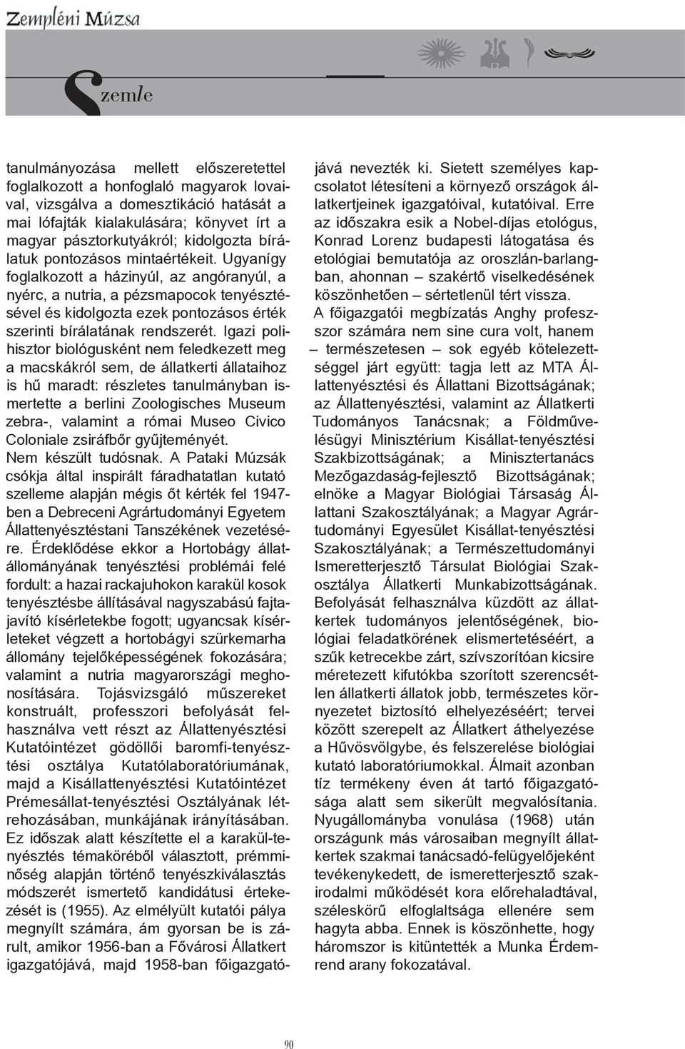 Ugyanígy foglalkozott a házinyúl, az angóranyúl, a nyérc, a nutria, a pézsmapocok tenyésztésével és kidolgozta ezek pontozásos érték szerinti bírálatának rendszerét.