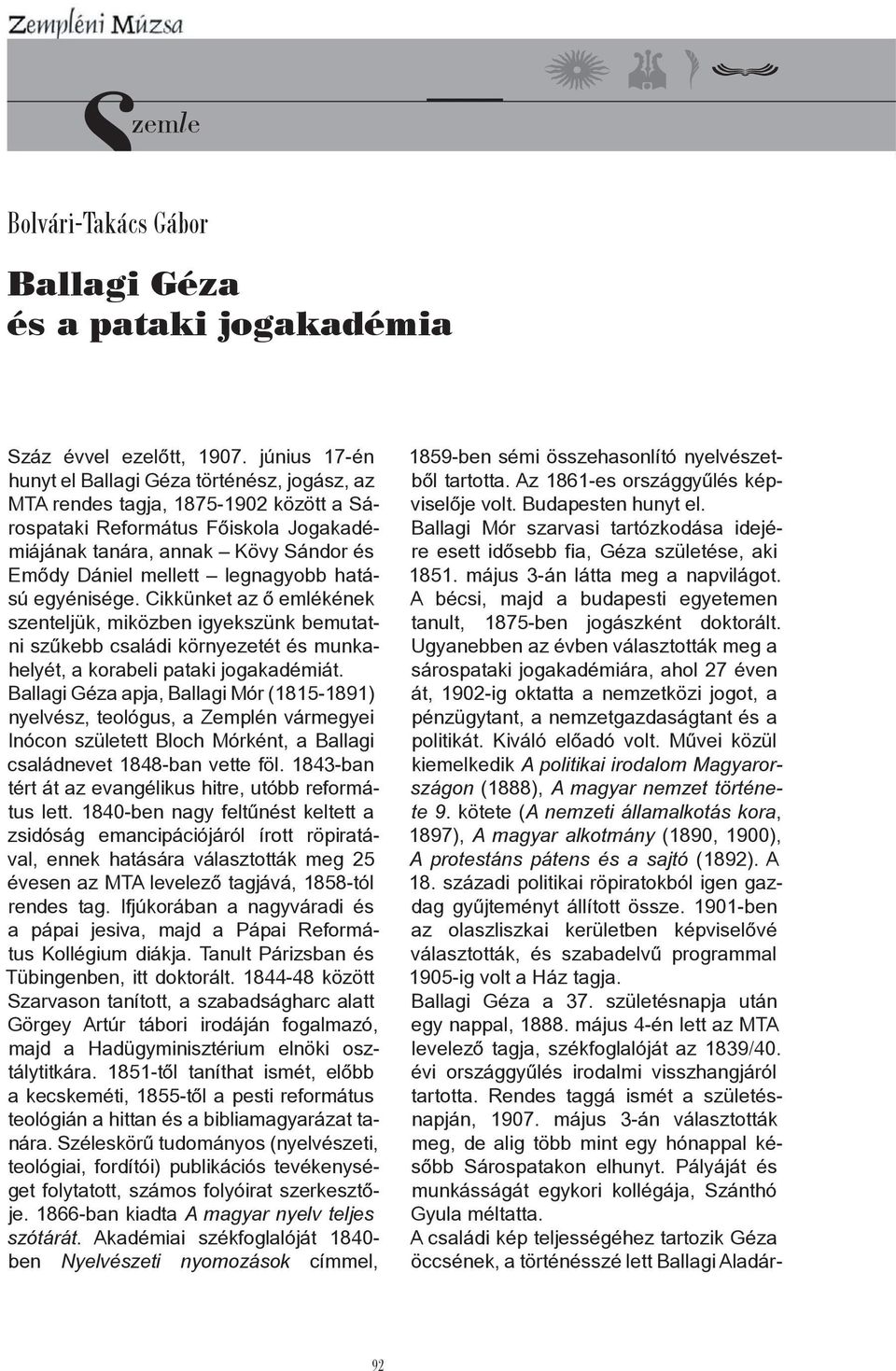 legnagyobb hatású egyénisége. Cikkünket az ő emlékének szenteljük, miközben igyekszünk bemutatni szűkebb családi környezetét és munkahelyét, a korabeli pataki jogakadémiát.