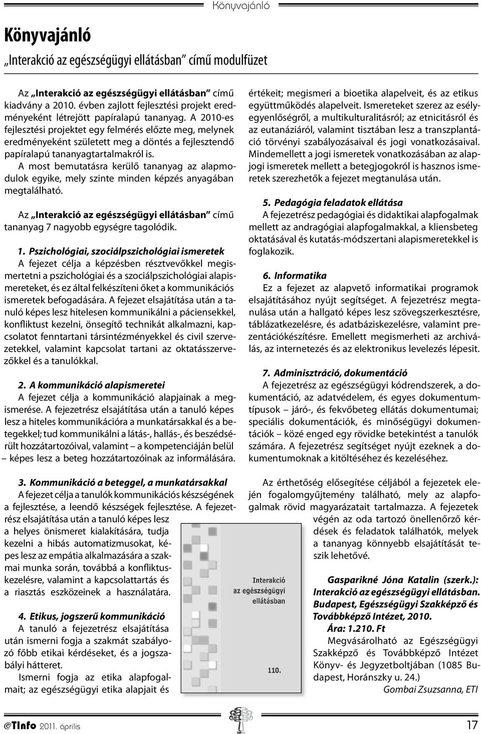 A 2010-es fejlesztési projektet egy felmérés előzte meg, melynek eredményeként született meg a döntés a fejlesztendő papíralapú tananyagtartalmakról is.