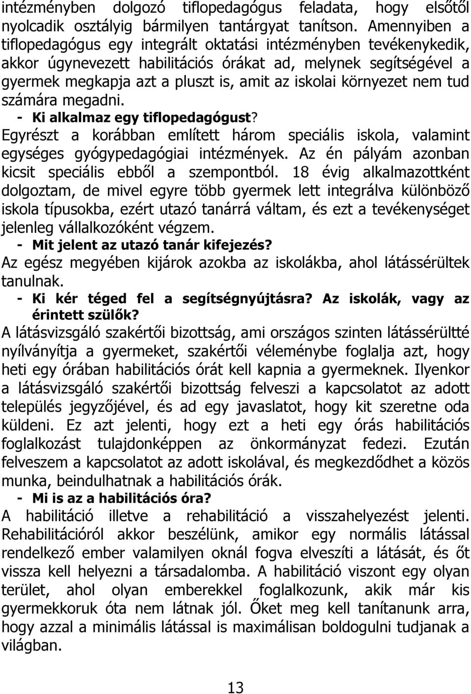 környezet nem tud számára megadni. - Ki alkalmaz egy tiflopedagógust? Egyrészt a korábban említett három speciális iskola, valamint egységes gyógypedagógiai intézmények.