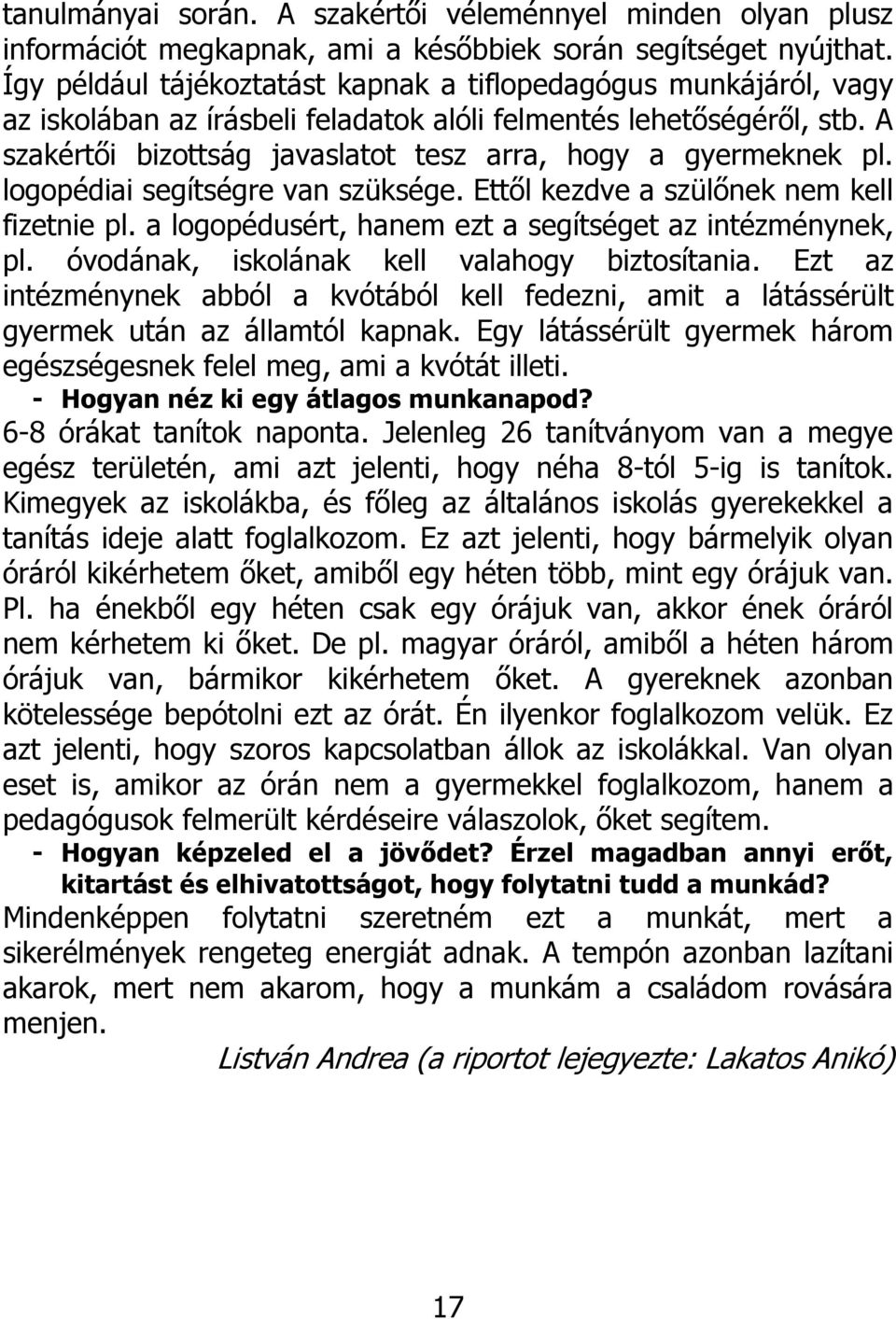 A szakértői bizottság javaslatot tesz arra, hogy a gyermeknek pl. logopédiai segítségre van szüksége. Ettől kezdve a szülőnek nem kell fizetnie pl.