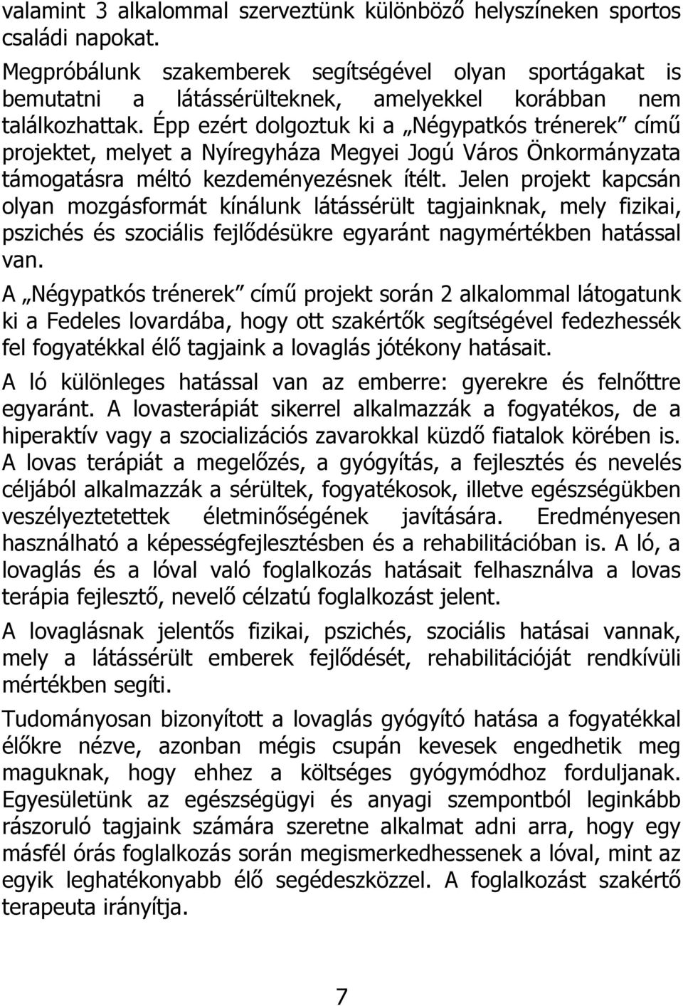 Épp ezért dolgoztuk ki a Négypatkós trénerek című projektet, melyet a Nyíregyháza Megyei Jogú Város Önkormányzata támogatásra méltó kezdeményezésnek ítélt.