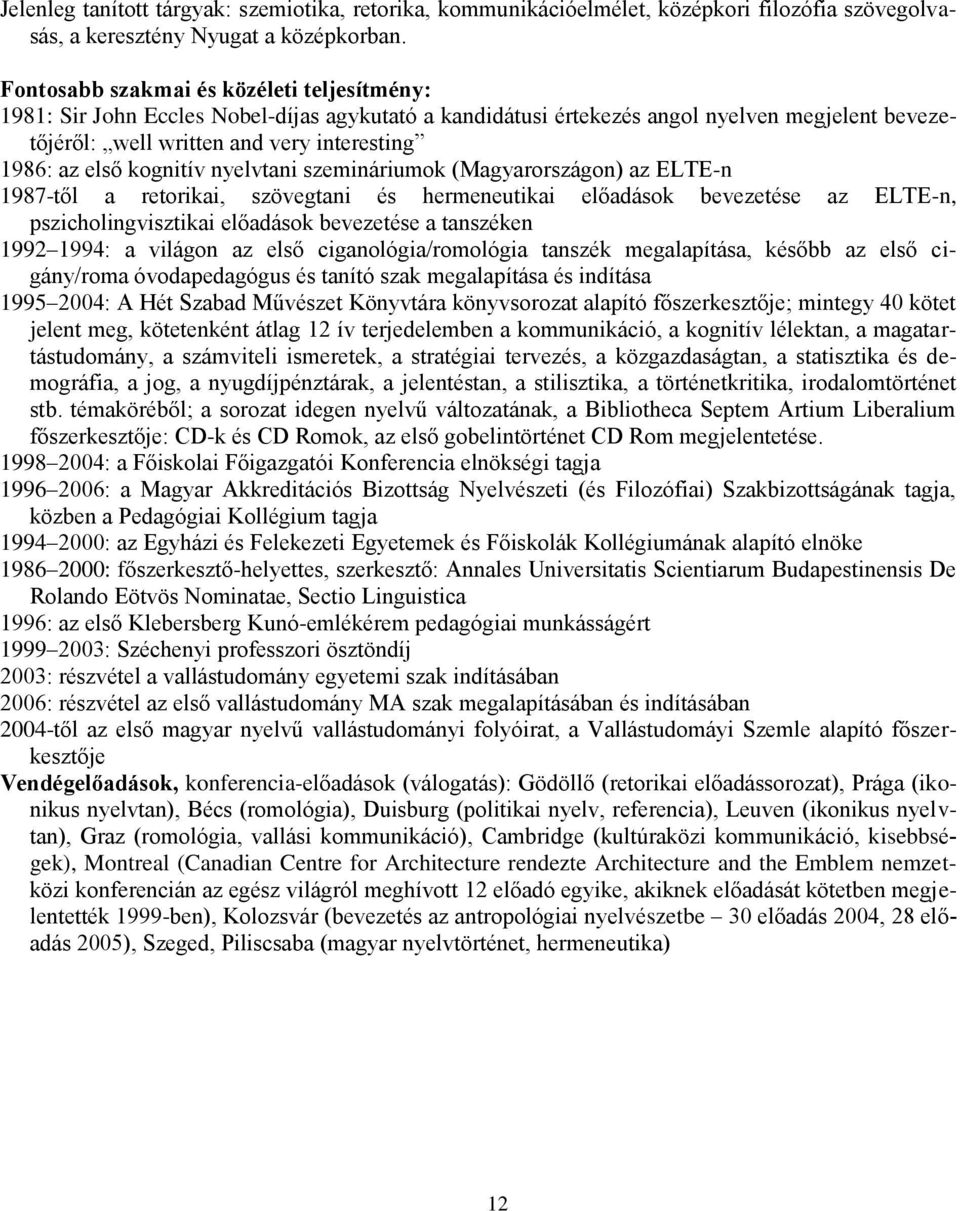 kognitív nyelvtani szemináriumok (Magyarországon) az ELTE-n 1987-től a retorikai, szövegtani és hermeneutikai előadások bevezetése az ELTE-n, pszicholingvisztikai előadások bevezetése a tanszéken