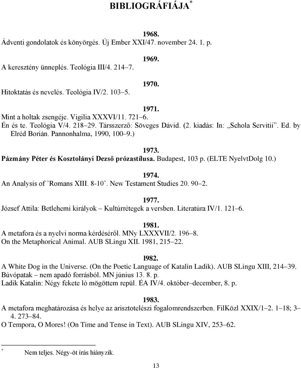 Pázmány Péter és Kosztolányi Dezső prózastílusa. Budapest, 103 p. (ELTE NyelvtDolg 10.) 1974. An Analysis of Romans XIII. 8-10. New Testament Studies 20. 90 2. 1977.