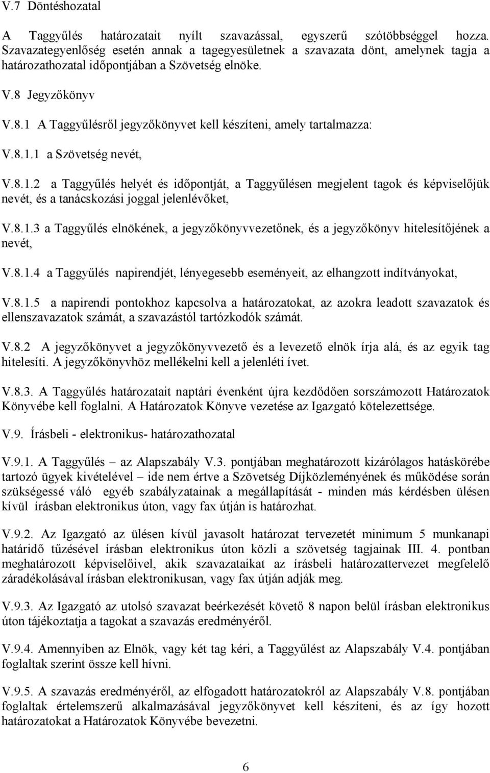 Jegyzőkönyv V.8.1 A Taggyűlésről jegyzőkönyvet kell készíteni, amely tartalmazza: V.8.1.1 a Szövetség nevét, V.8.1.2 a Taggyűlés helyét és időpontját, a Taggyűlésen megjelent tagok és képviselőjük nevét, és a tanácskozási joggal jelenlévőket, V.