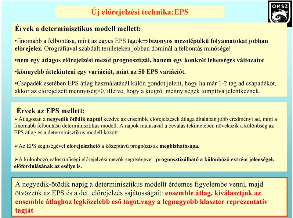 nem egy átlagos előrejelzési mezőt prognosztizál, hanem egy konkrét lehetséges változatot könnyebb áttekinteni egy variációt, mint az 50 EPS variációt.