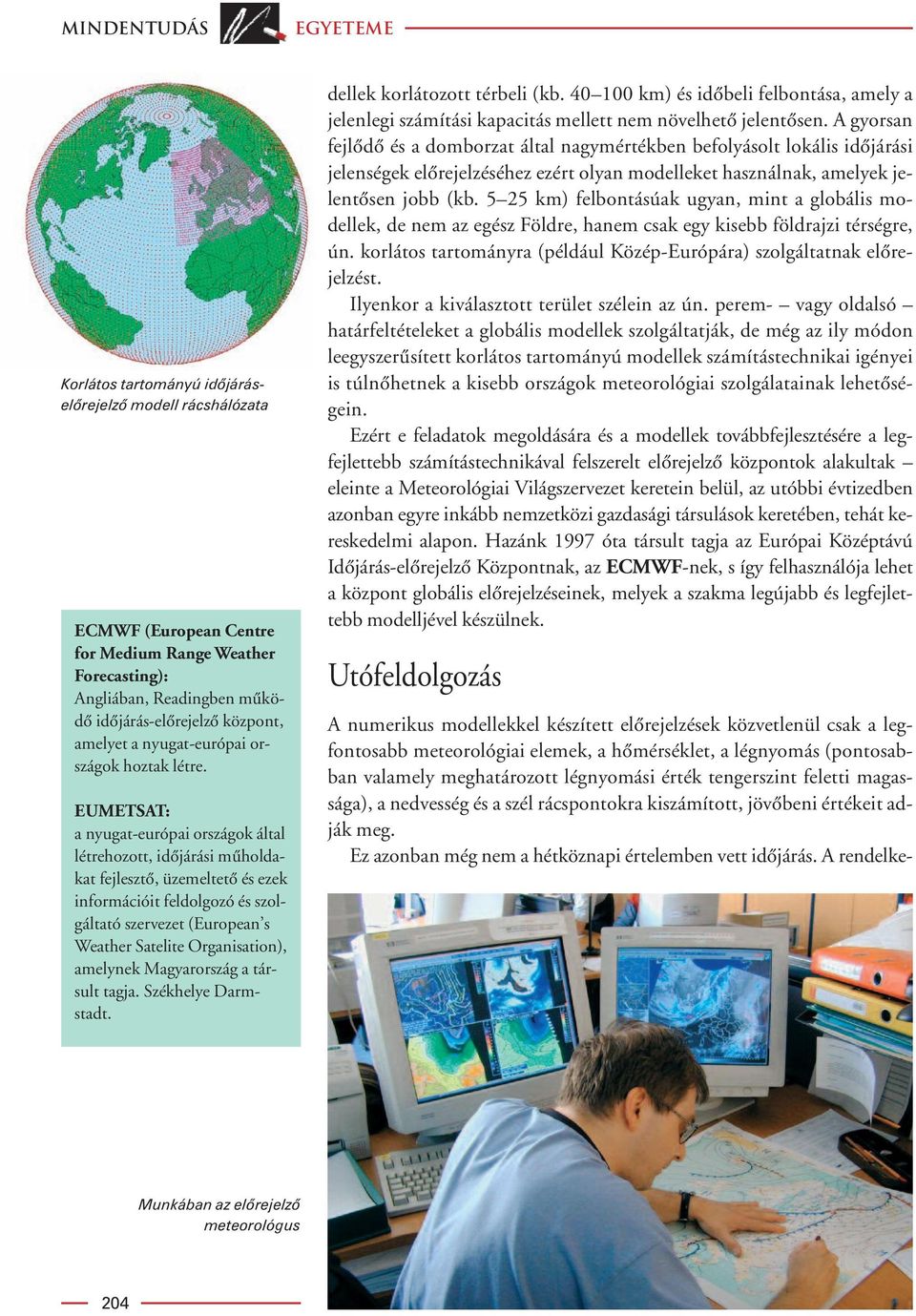 EUMETSAT: a nyugat-európai országok által létrehozott, idôjárási mûholdakat fejlesztô, üzemeltetô és ezek információit feldolgozó és szolgáltató szervezet (European s Weather Satelite Organisation),
