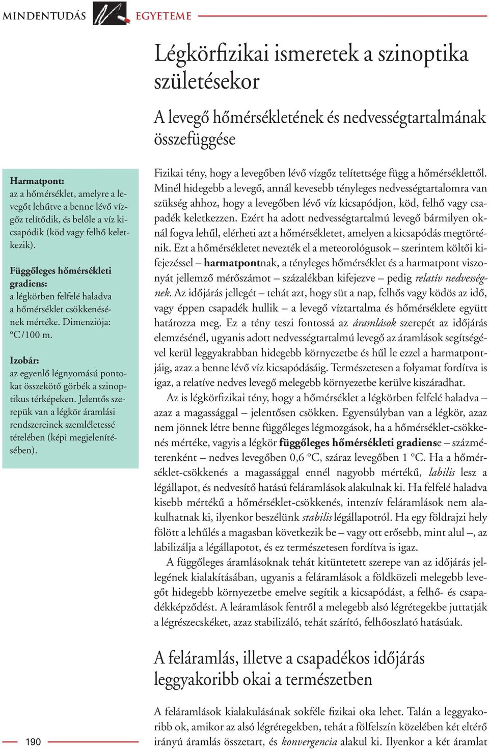 Izobár: az egyenlô légnyomású pontokat összekötô görbék a szinoptikus térképeken. Jelentôs szerepük van a légkör áramlási rendszereinek szemléletessé tételében (képi megjelenítésében).