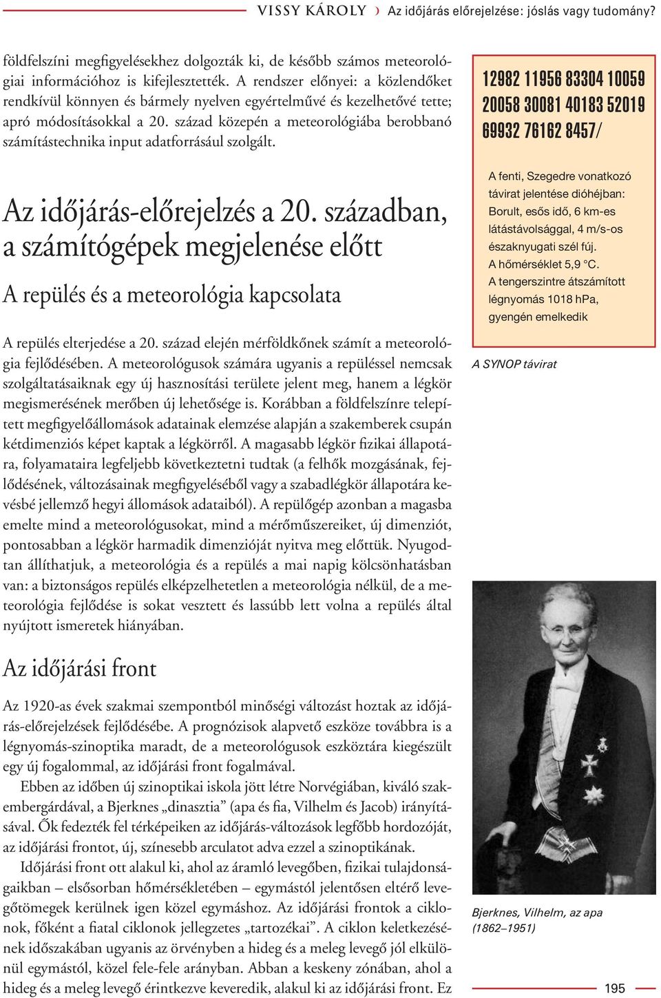 század közepén a meteorológiába berobbanó számítástechnika input adatforrásául szolgált. Az idôjárás-elôrejelzés a 20.