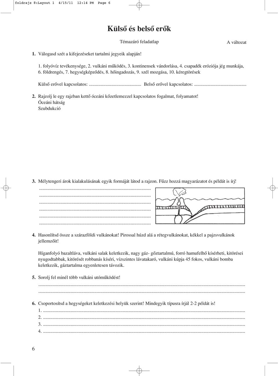 .. 2. Rajzolj le egy rajzban kettô óceáni kôzetlemezzel kapcsolatos fogalmat, folyamatot! Óceáni hátság Szubdukció 3. Mélytengeri árok kialakulásának egyik formáját látod a rajzon.