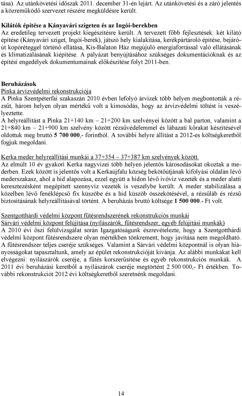 A tervezett főbb fejlesztések: két kilátó építése (Kányavári sziget, Ingói-berek), játszó hely kialakítása, kerékpártároló építése, bejáróút kopóréteggel történő ellátása, Kis-Balaton Ház megújuló