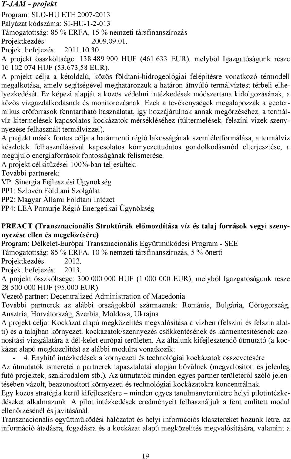 A projekt célja a kétoldalú, közös földtani-hidrogeológiai felépítésre vonatkozó térmodell megalkotása, amely segítségével meghatározzuk a határon átnyúló termálvíztest térbeli elhelyezkedését.