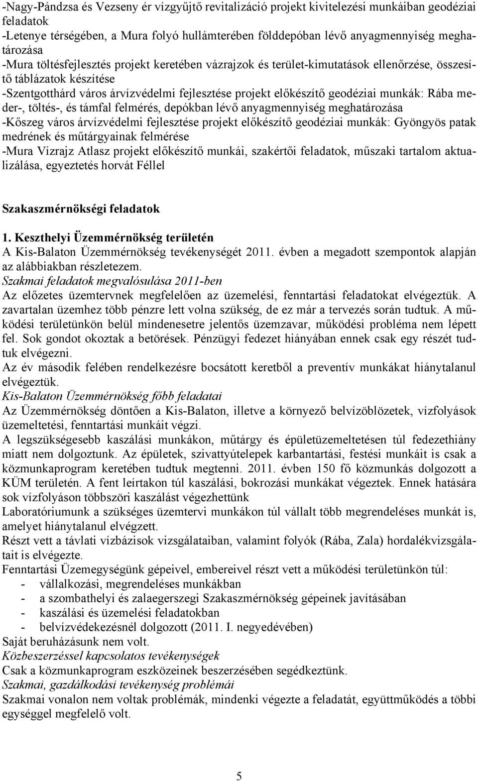 munkák: Rába meder-, töltés-, és támfal felmérés, depókban lévő anyagmennyiség meghatározása -Kőszeg város árvízvédelmi fejlesztése projekt előkészítő geodéziai munkák: Gyöngyös patak medrének és