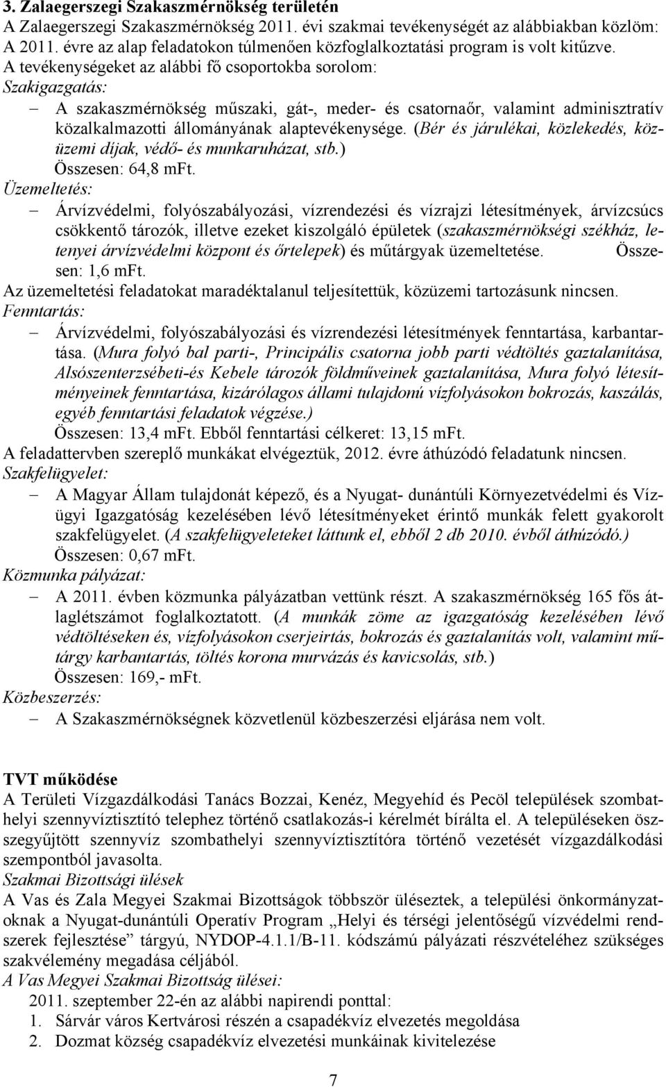 A tevékenységeket az alábbi fő csoportokba sorolom: Szakigazgatás: A szakaszmérnökség műszaki, gát-, meder- és csatornaőr, valamint adminisztratív közalkalmazotti állományának alaptevékenysége.