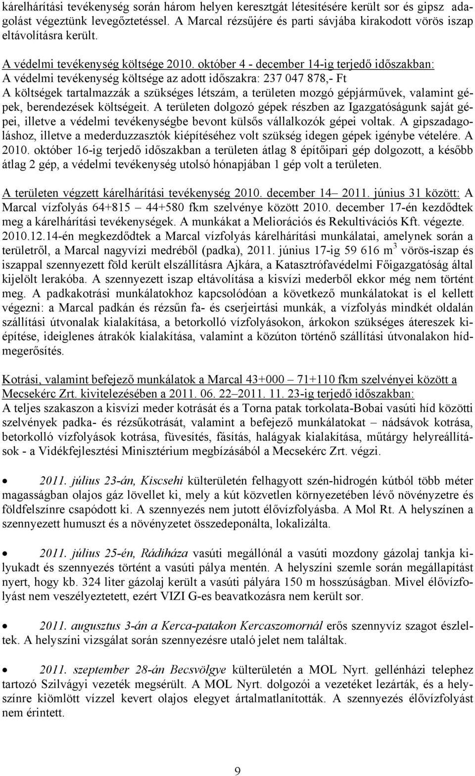 október 4 - december 14-ig terjedő időszakban: A védelmi tevékenység költsége az adott időszakra: 237 047 878,- Ft A költségek tartalmazzák a szükséges létszám, a területen mozgó gépjárművek,