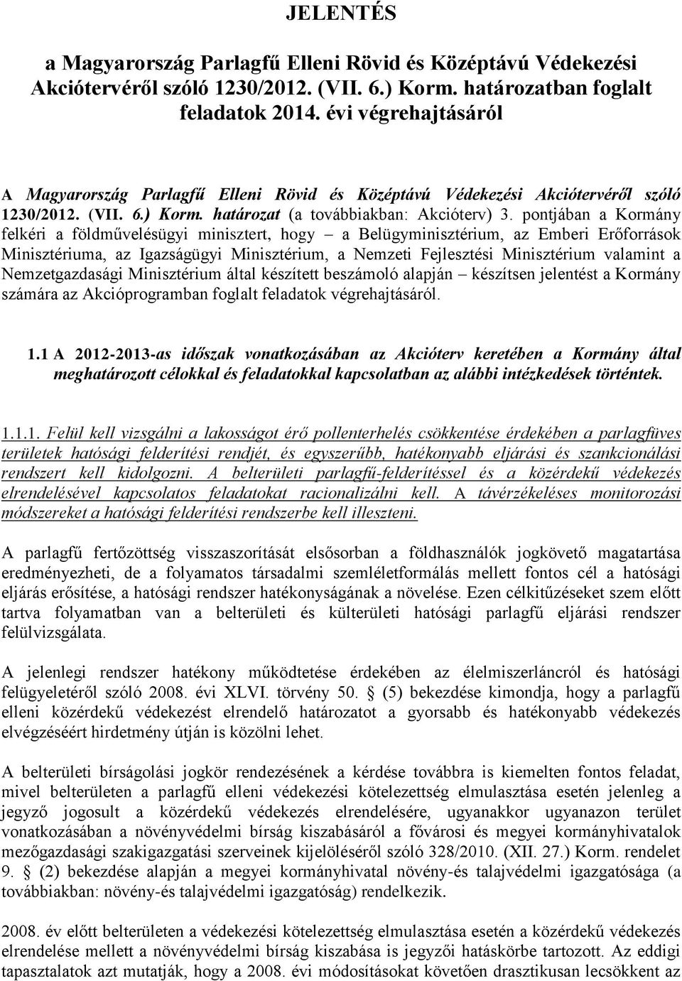 pontjában a Kormány felkéri a földművelésügyi minisztert, hogy a Belügyminisztérium, az Emberi Erőforrások Minisztériuma, az Igazságügyi Minisztérium, a Nemzeti Fejlesztési Minisztérium valamint a