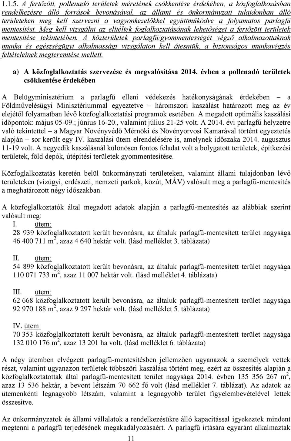 szervezni a vagyonkezelőkkel együttműködve a folyamatos parlagfű mentesítést. Meg kell vizsgálni az elítéltek foglalkoztatásának lehetőséget a fertőzött területek mentesítése tekintetében.