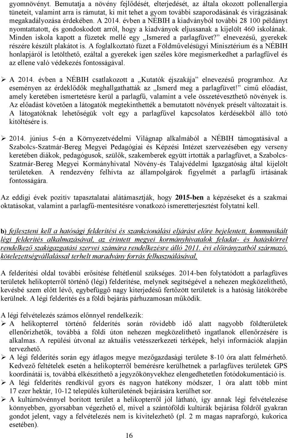 A 2014. évben a NÉBIH a kiadványból további 28 100 példányt nyomtattatott, és gondoskodott arról, hogy a kiadványok eljussanak a kijelölt 460 iskolának.