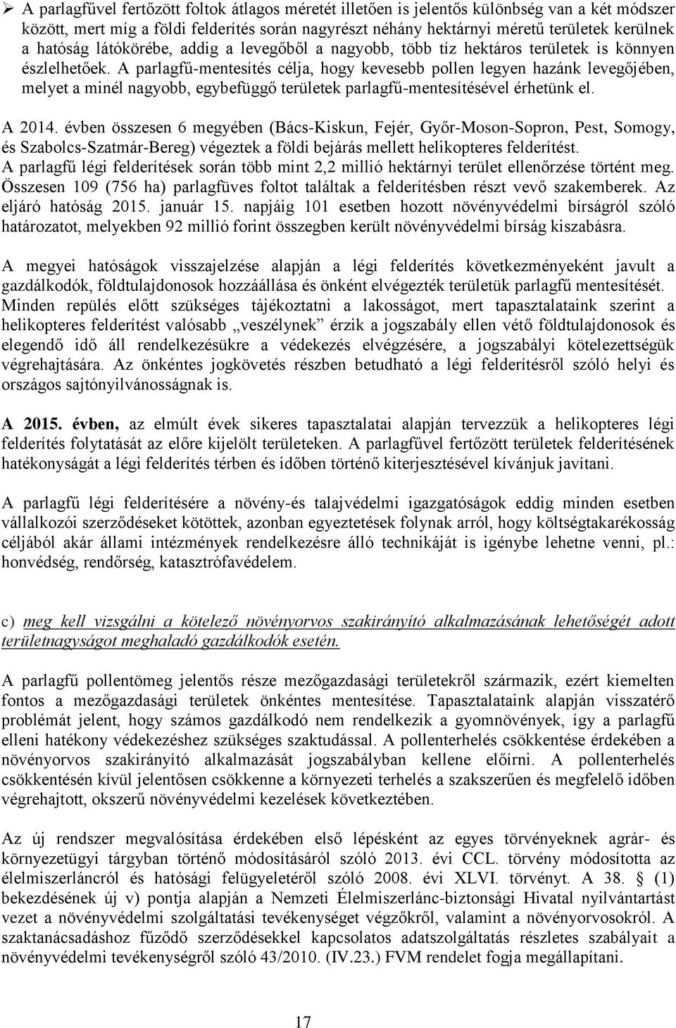 A parlagfű-mentesítés célja, hogy kevesebb pollen legyen hazánk levegőjében, melyet a minél nagyobb, egybefüggő területek parlagfű-mentesítésével érhetünk el. A 2014.