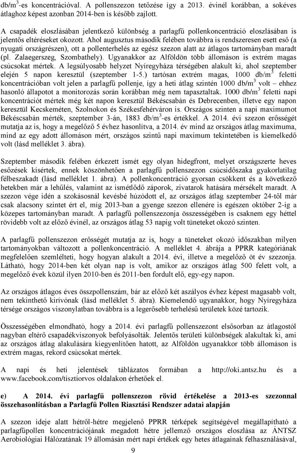 Ahol augusztus második felében továbbra is rendszeresen esett eső (a nyugati országrészen), ott a pollenterhelés az egész szezon alatt az átlagos tartományban maradt (pl. Zalaegerszeg, Szombathely).