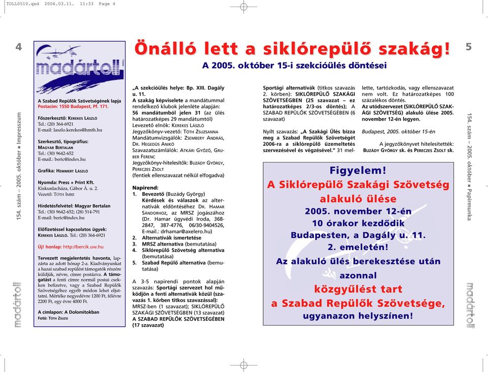 hu Szerkesztõ, tipográfius: MAGYAR BERTALAN Tel.: (30) 9642-652 E-mail.: beric@index.hu Grafika: HEMMERT LÁSZLÓ Nyomda: Press + Print Kft. Kiskunlacháza, Gábor Á. u. 2.