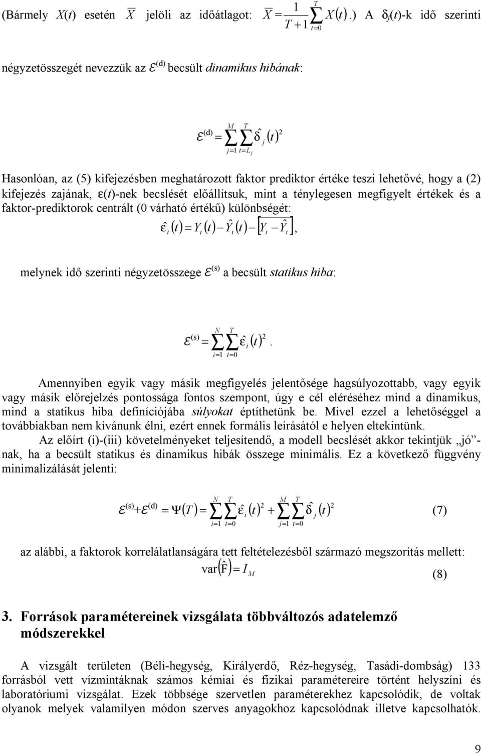 teszi lehetővé, hogy a (2) kifejezés zajának, ε(t)-nek becslését előállítsuk, mint a ténylegesen megfigyelt értékek és a faktor-prediktorok centrált (0 várható értékű) különbségét: ε ˆ t = Y t Yˆ t Y