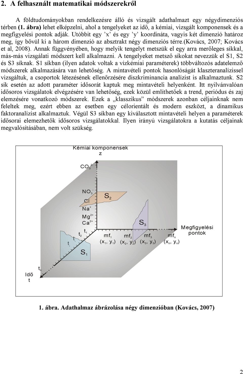 Utóbbit egy x és egy y koordináta, vagyis két dimenzió határoz meg, így bővül ki a három dimenzió az absztrakt négy dimenziós térre.(kovács, 2007; Kovács et al, 2008).