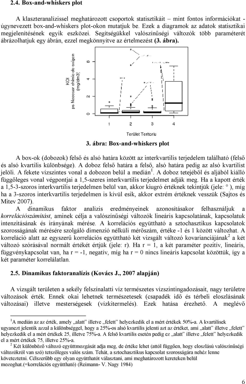 ábra: Box-and-whiskers plot A box-ok (dobozok) felső és alsó határa között az interkvartilis terjedelem található (felső és alsó kvartilis különbsége).