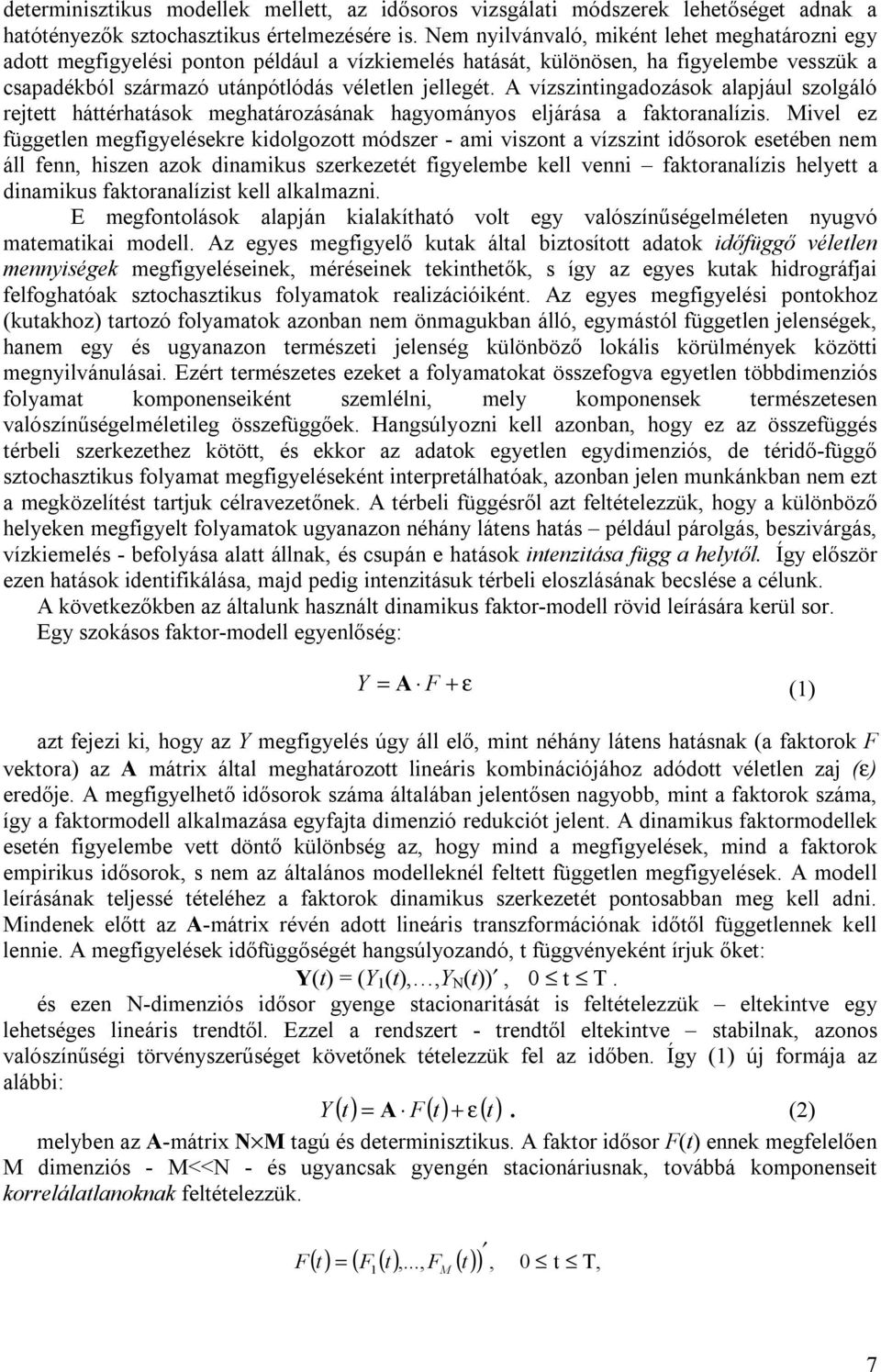 A vízszintingadozások alapjául szolgáló rejtett háttérhatások meghatározásának hagyományos eljárása a faktoranalízis.