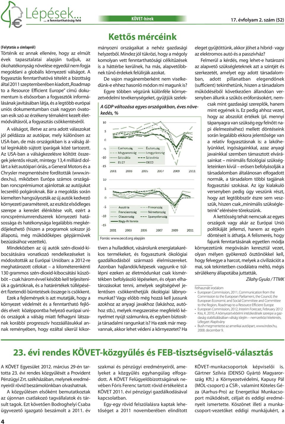 A fogyasztás fenntarthatóvá tételét a bizottság által 2011 szeptemberében kiadott Roadmap to a Resource Efficient Europe című dokumentum is elsősorban a fogyasztók informálásának javításában látja,