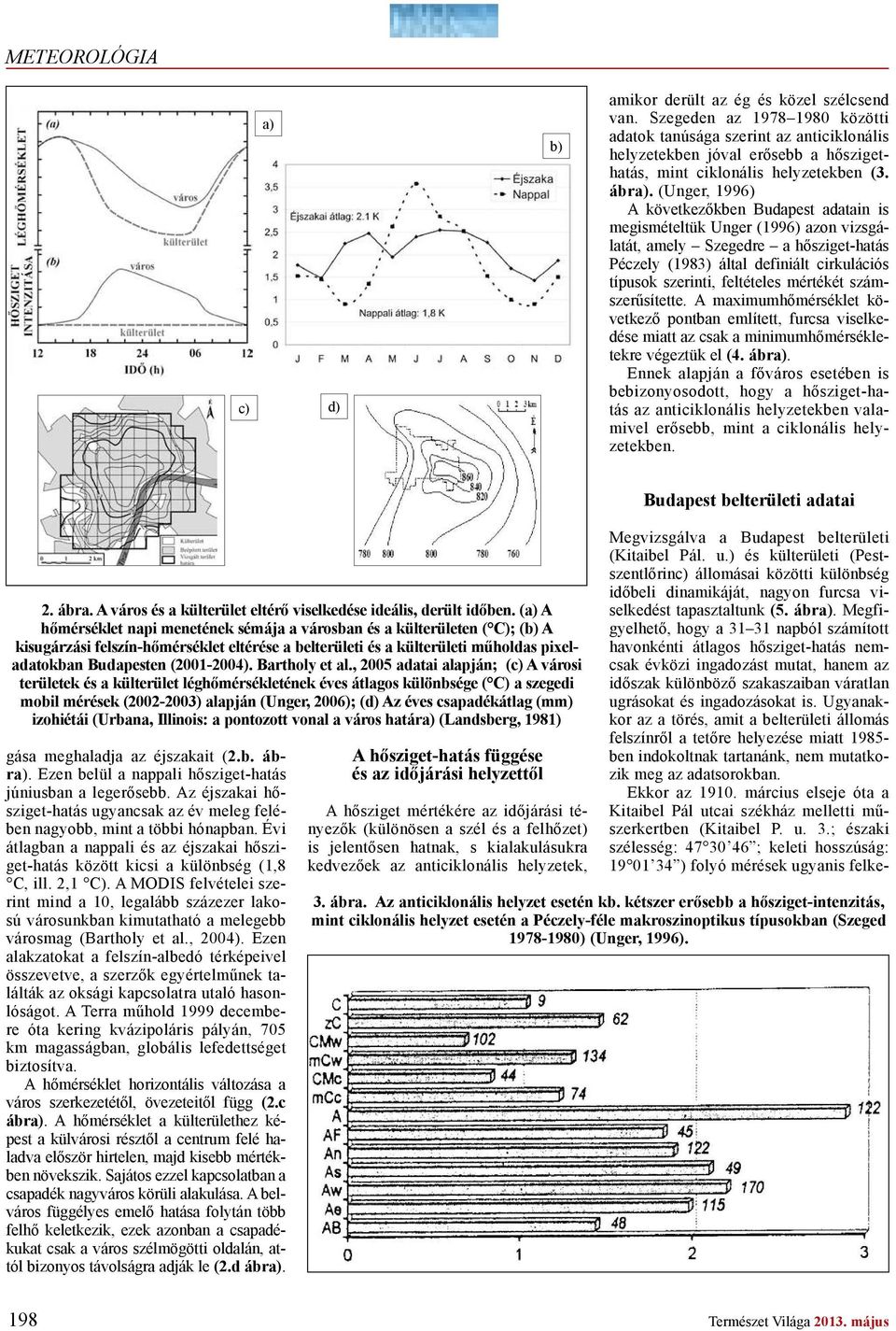 (Unger, 1996) A következ kben Budapest adatain is megismételtük Unger (1996) azon vizsgálatát, amely Szegedre a h sziget-hatás Péczely (1983) által definiált cirkulációs típusok szerinti, feltételes