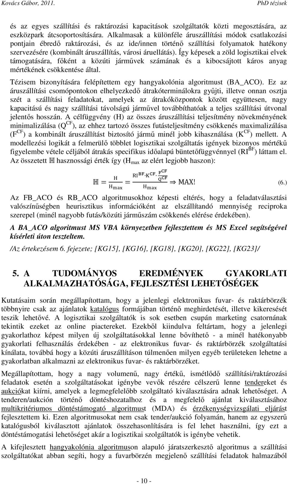 Így képesek a zöld logisztikai elvek támogatására, főként a közúti járművek számának és a kibocsájtott káros anyag mértékének csökkentése által.