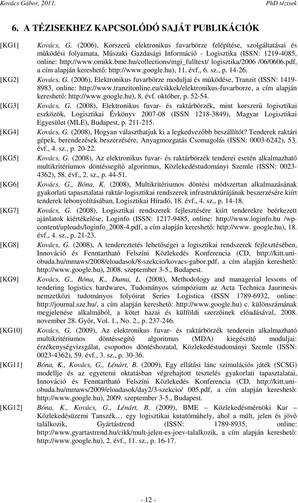 hu/collections/mgi_fulltext/ logisztika/2006 /06/0606.pdf, a cím alapján kereshető: http://www.google.hu), 11. évf., 6. sz., p. 14-26. [KG2] Kovács, G.